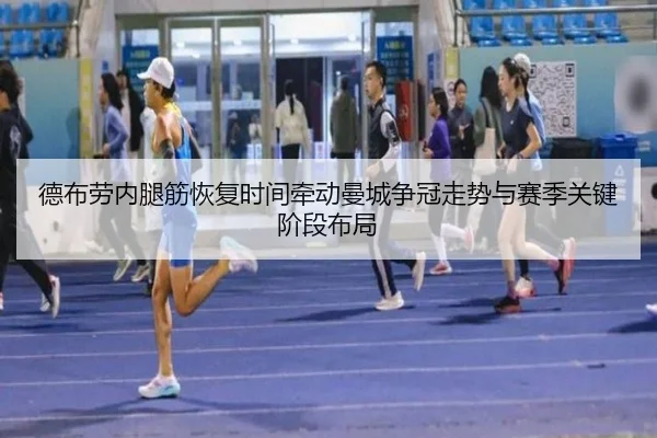 德布劳内腿筋恢复时间牵动曼城争冠走势与赛季关键阶段布局