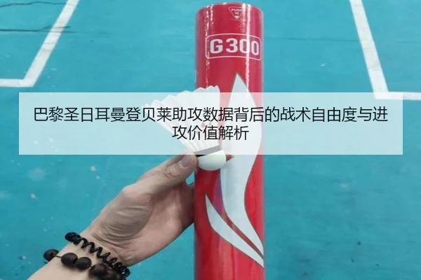 巴黎圣日耳曼登贝莱助攻数据背后的战术自由度与进攻价值解析