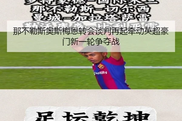 那不勒斯奥斯梅恩转会谈判再起牵动英超豪门新一轮争夺战